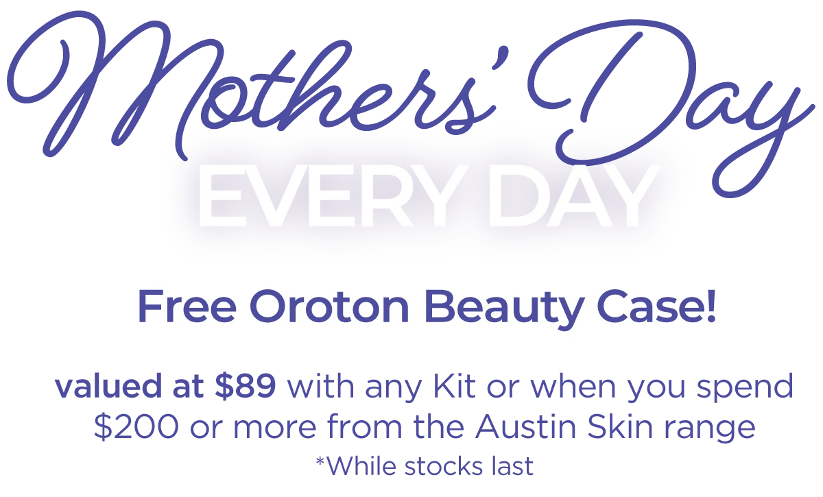 COS1726_Austin-Skin-Mothers-Day-Campaign-2026-Wordpress-Text-v3 Mothers Day Every Day, Free Oroton Beauty Case valued at $89 with any Kit or when you spend $200 from the Austin Skin range
